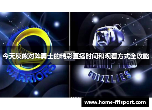 今天灰熊对阵勇士的精彩直播时间和观看方式全攻略