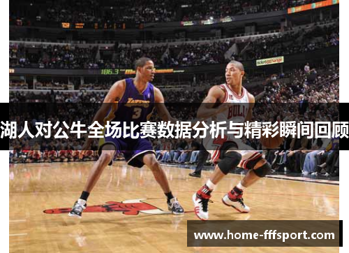 湖人对公牛全场比赛数据分析与精彩瞬间回顾